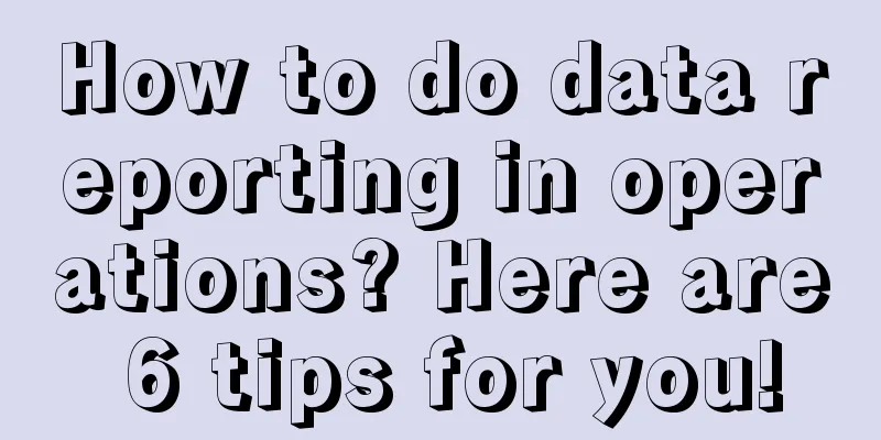 How to do data reporting in operations? Here are 6 tips for you!