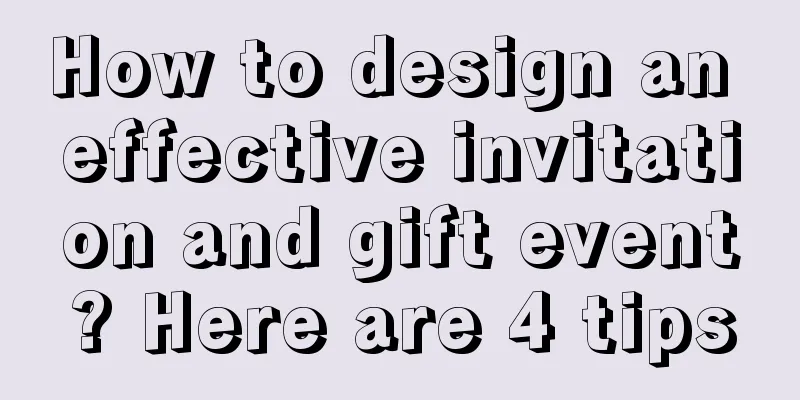 How to design an effective invitation and gift event? Here are 4 tips