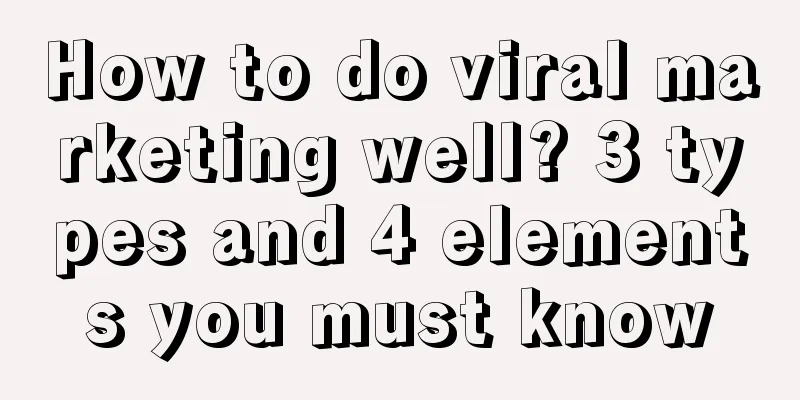 How to do viral marketing well? 3 types and 4 elements you must know