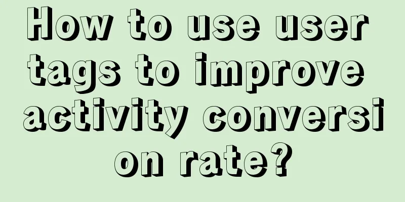 How to use user tags to improve activity conversion rate?