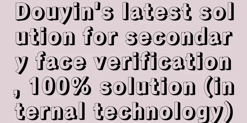 Douyin's latest solution for secondary face verification, 100% solution (internal technology)