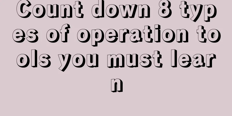 Count down 8 types of operation tools you must learn