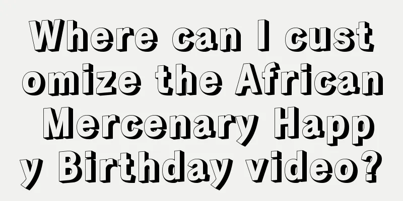 Where can I customize the African Mercenary Happy Birthday video?