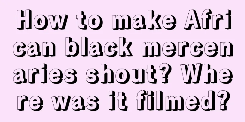 How to make African black mercenaries shout? Where was it filmed?