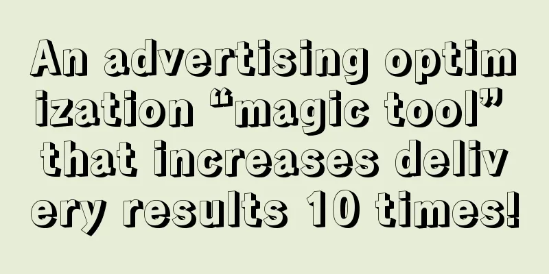 An advertising optimization “magic tool” that increases delivery results 10 times!