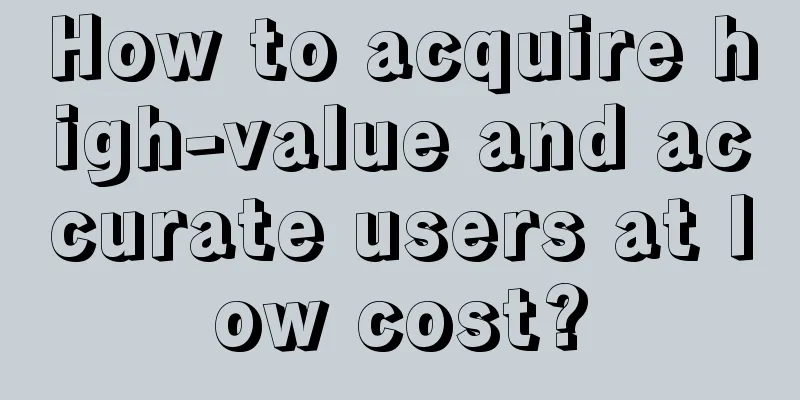 How to acquire high-value and accurate users at low cost?