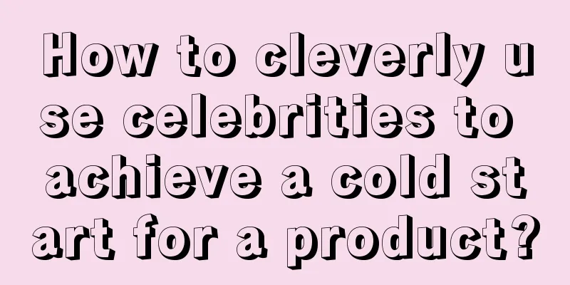 How to cleverly use celebrities to achieve a cold start for a product?