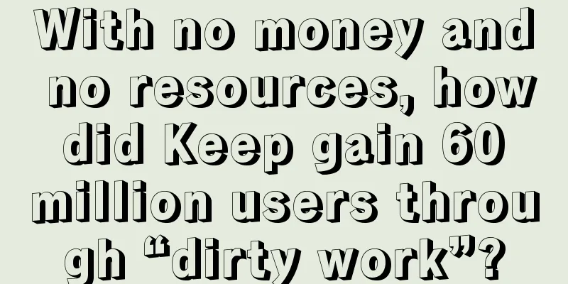 With no money and no resources, how did Keep gain 60 million users through “dirty work”?