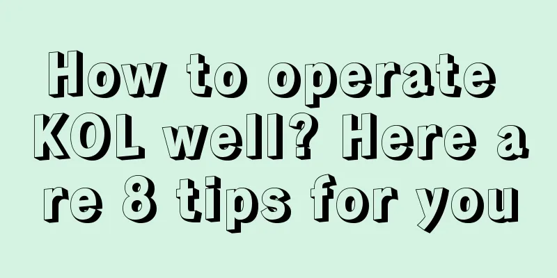 How to operate KOL well? Here are 8 tips for you