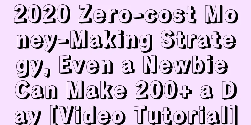 2020 Zero-cost Money-Making Strategy, Even a Newbie Can Make 200+ a Day [Video Tutorial]