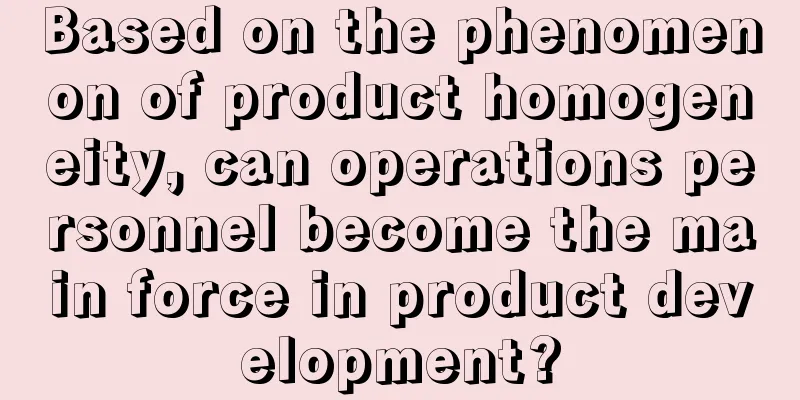 Based on the phenomenon of product homogeneity, can operations personnel become the main force in product development?