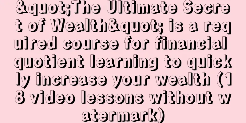 "The Ultimate Secret of Wealth" is a required course for financial quotient learning to quickly increase your wealth (18 video lessons without watermark)