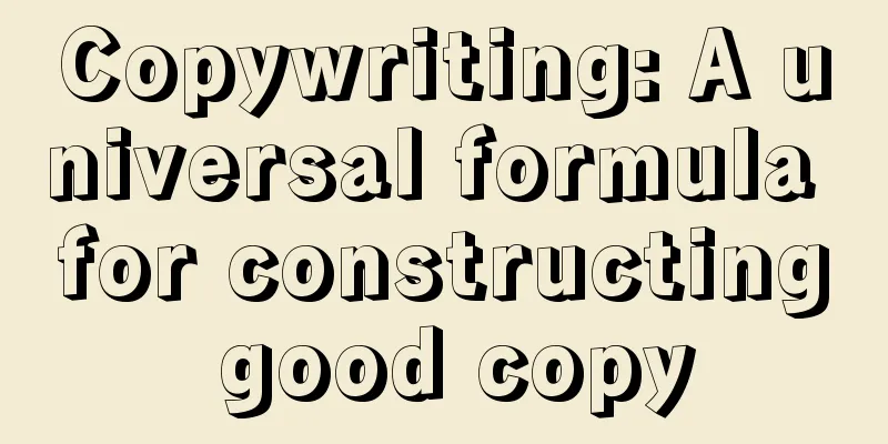 Copywriting: A universal formula for constructing good copy