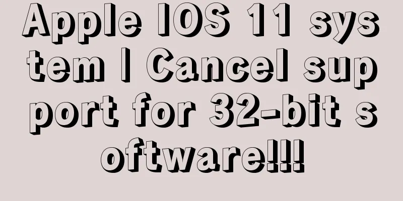 Apple IOS 11 system | Cancel support for 32-bit software!!!