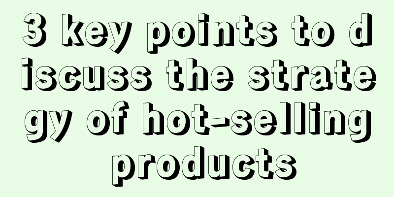 3 key points to discuss the strategy of hot-selling products