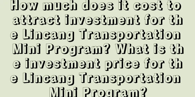 How much does it cost to attract investment for the Lincang Transportation Mini Program? What is the investment price for the Lincang Transportation Mini Program?