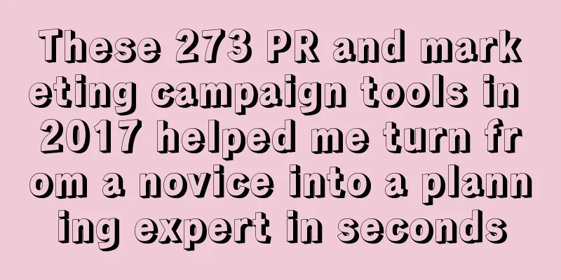 These 273 PR and marketing campaign tools in 2017 helped me turn from a novice into a planning expert in seconds