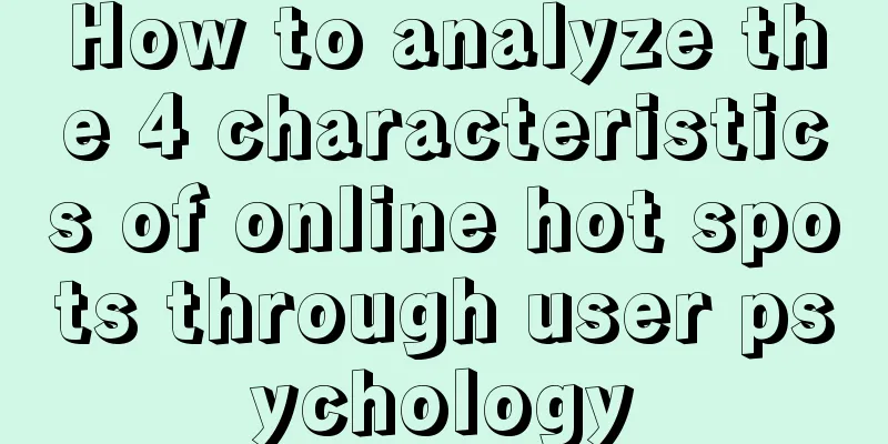 How to analyze the 4 characteristics of online hot spots through user psychology