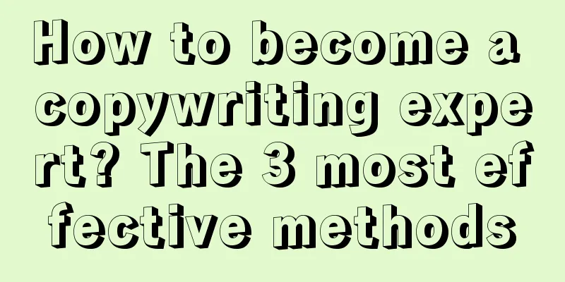 How to become a copywriting expert? The 3 most effective methods