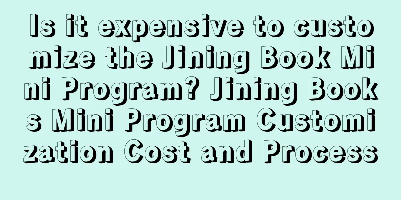 Is it expensive to customize the Jining Book Mini Program? Jining Books Mini Program Customization Cost and Process