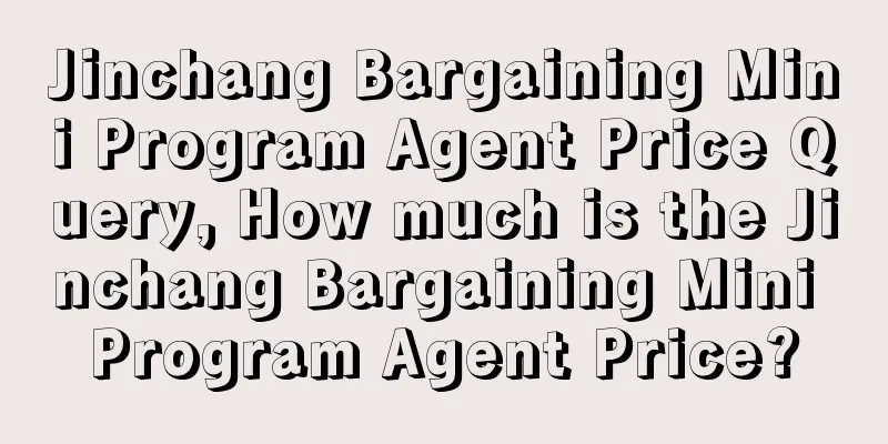 Jinchang Bargaining Mini Program Agent Price Query, How much is the Jinchang Bargaining Mini Program Agent Price?