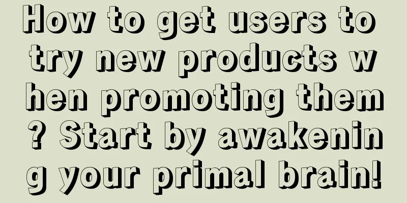 How to get users to try new products when promoting them? Start by awakening your primal brain!