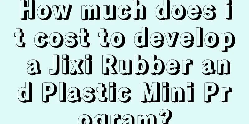 How much does it cost to develop a Jixi Rubber and Plastic Mini Program?