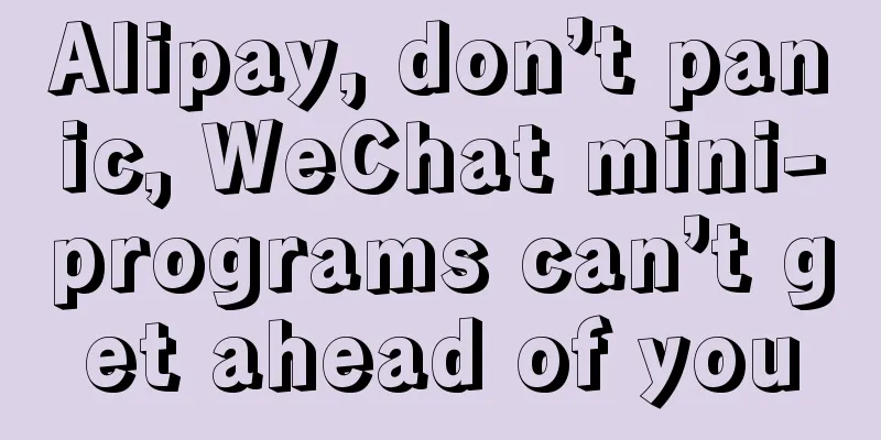 Alipay, don’t panic, WeChat mini-programs can’t get ahead of you