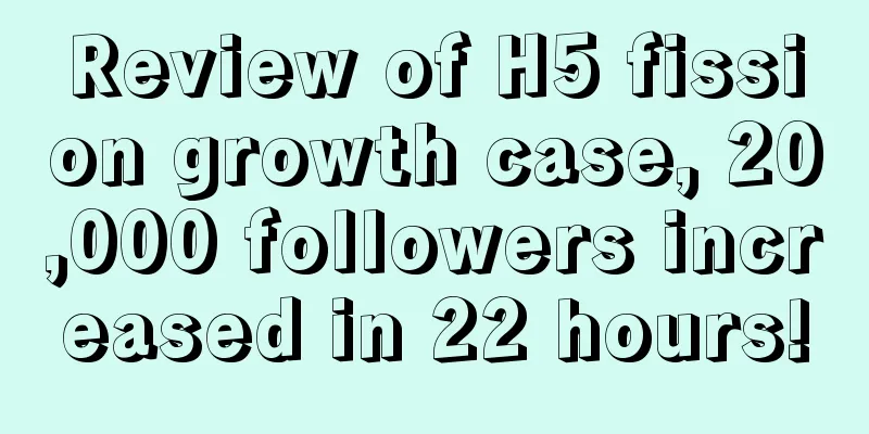 Review of H5 fission growth case, 20,000 followers increased in 22 hours!