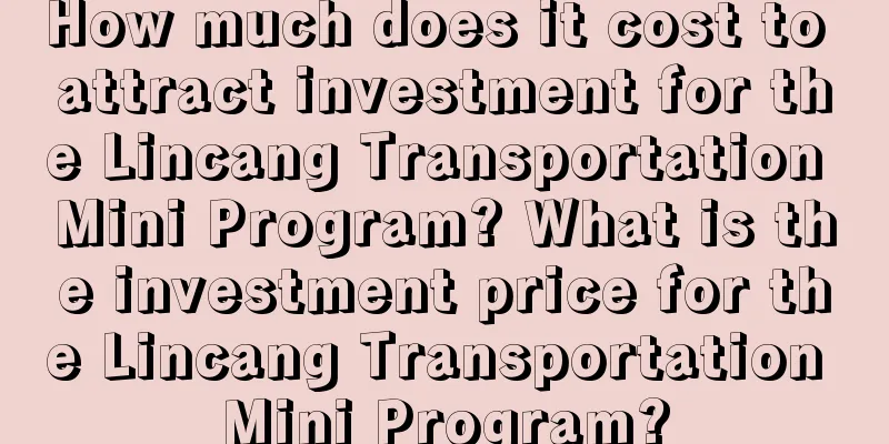 How much does it cost to attract investment for the Lincang Transportation Mini Program? What is the investment price for the Lincang Transportation Mini Program?