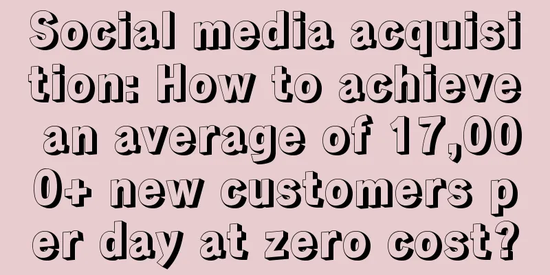 Social media acquisition: How to achieve an average of 17,000+ new customers per day at zero cost?