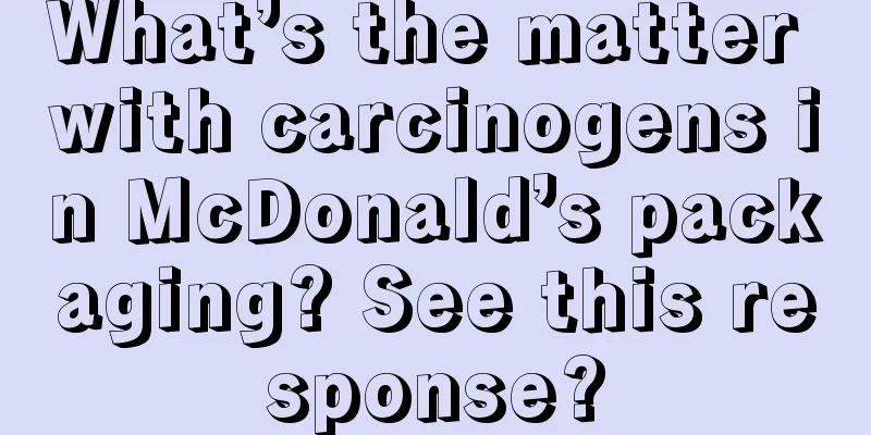 What’s the matter with carcinogens in McDonald’s packaging? See this response?