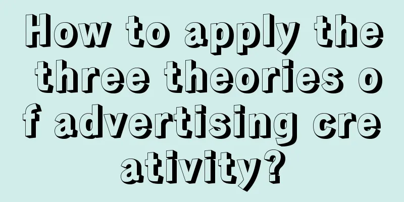 How to apply the three theories of advertising creativity?