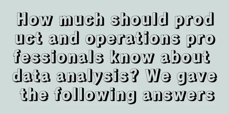 How much should product and operations professionals know about data analysis? We gave the following answers