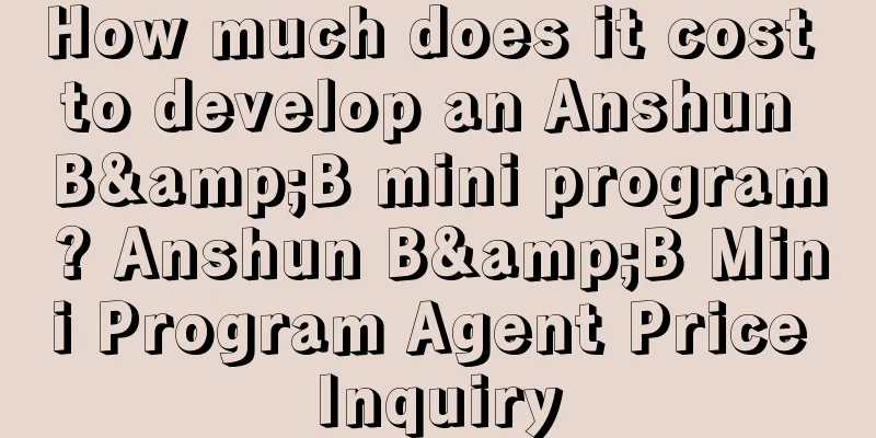 How much does it cost to develop an Anshun B&B mini program? Anshun B&B Mini Program Agent Price Inquiry