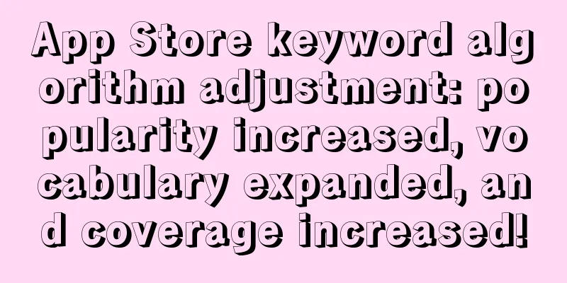 App Store keyword algorithm adjustment: popularity increased, vocabulary expanded, and coverage increased!