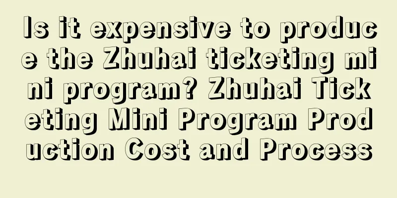 Is it expensive to produce the Zhuhai ticketing mini program? Zhuhai Ticketing Mini Program Production Cost and Process