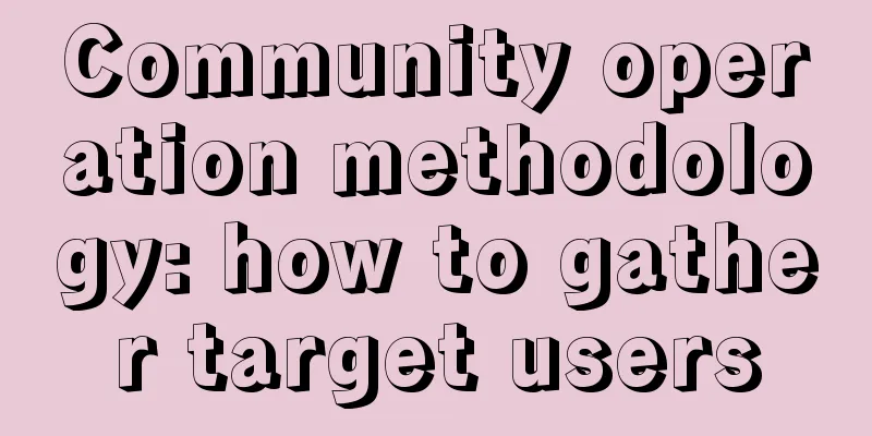 Community operation methodology: how to gather target users