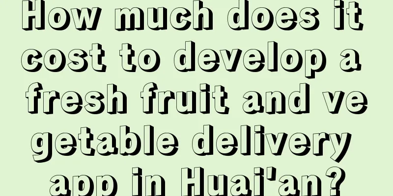 How much does it cost to develop a fresh fruit and vegetable delivery app in Huai'an?