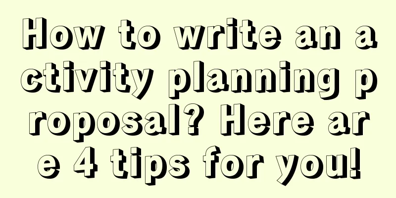 How to write an activity planning proposal? Here are 4 tips for you!