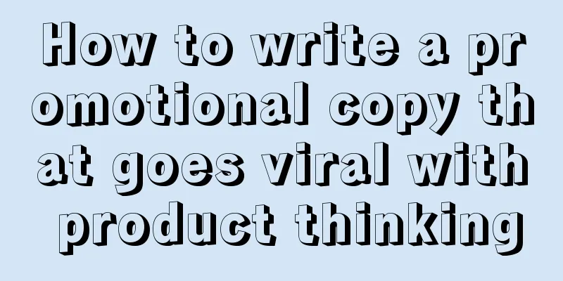 How to write a promotional copy that goes viral with product thinking