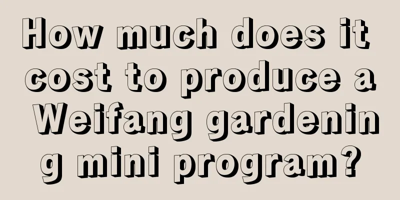 How much does it cost to produce a Weifang gardening mini program?