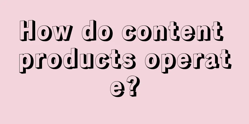 How do content products operate?