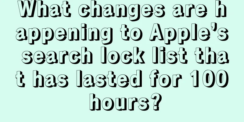 What changes are happening to Apple’s search lock list that has lasted for 100 hours?