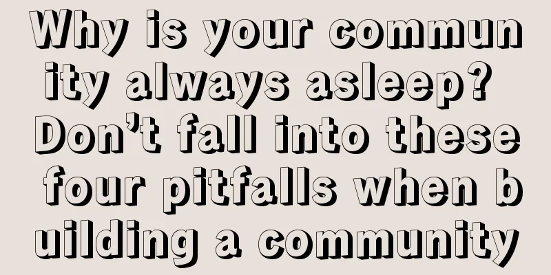 Why is your community always asleep? Don’t fall into these four pitfalls when building a community