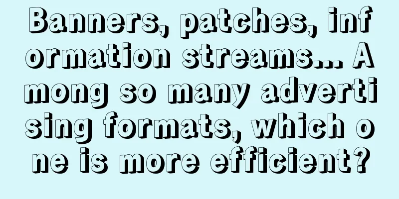 Banners, patches, information streams... Among so many advertising formats, which one is more efficient?