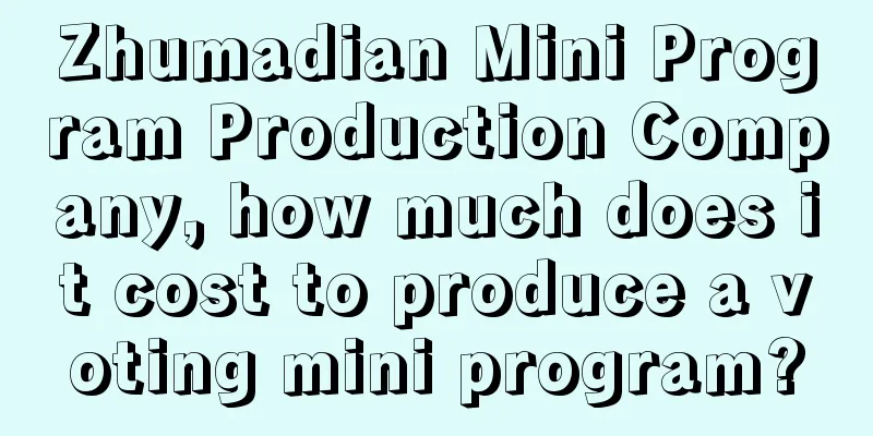 Zhumadian Mini Program Production Company, how much does it cost to produce a voting mini program?