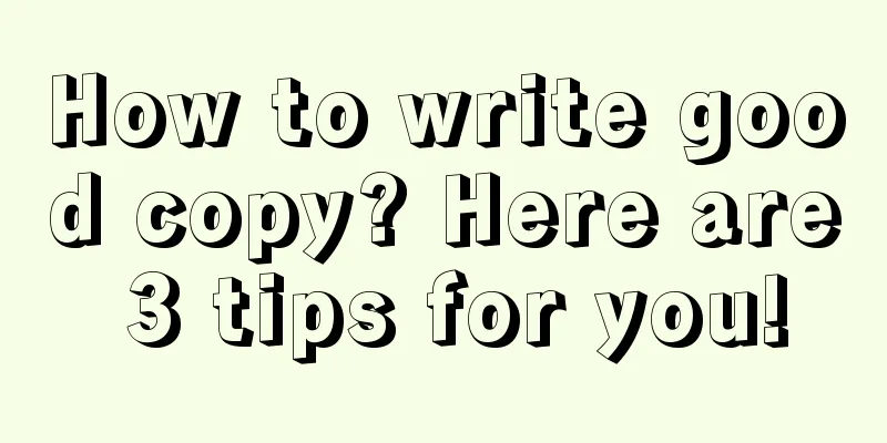 How to write good copy? Here are 3 tips for you!