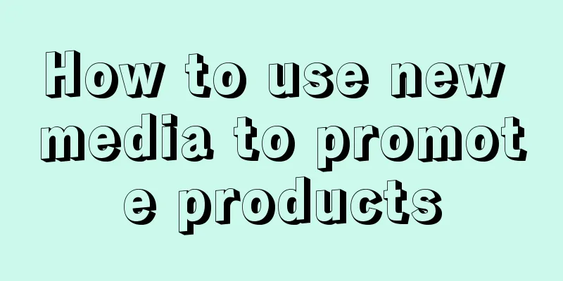 How to use new media to promote products