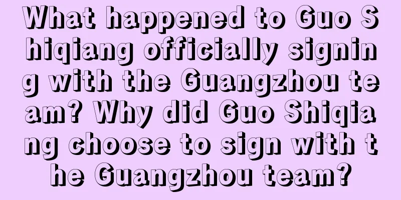 What happened to Guo Shiqiang officially signing with the Guangzhou team? Why did Guo Shiqiang choose to sign with the Guangzhou team?